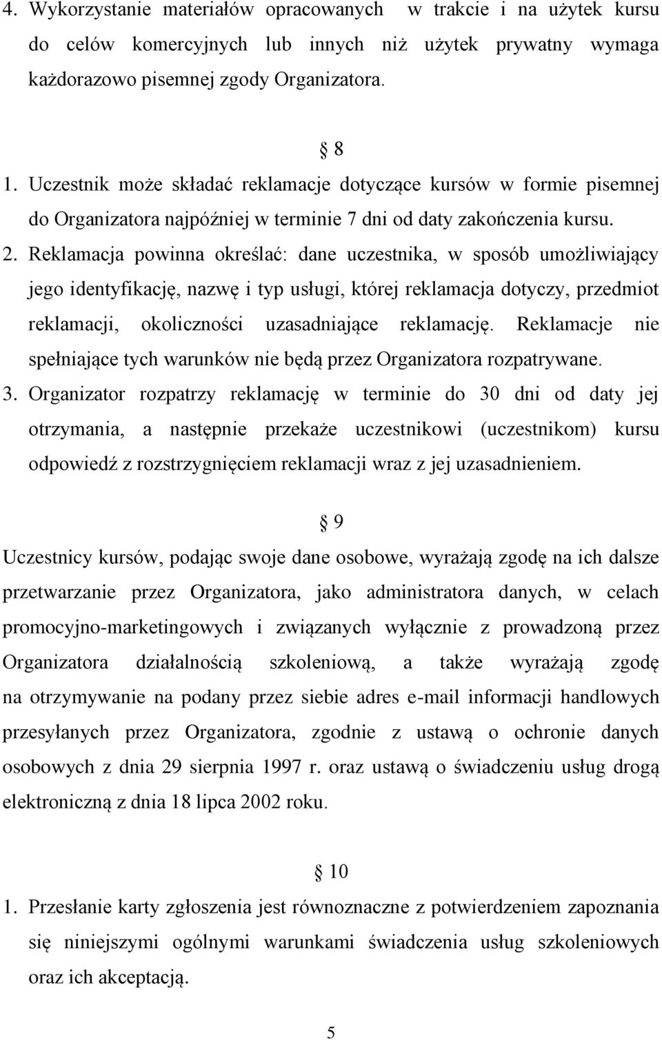 Reklamacja powinna określać: dane uczestnika, w sposób umożliwiający jego identyfikację, nazwę i typ usługi, której reklamacja dotyczy, przedmiot reklamacji, okoliczności uzasadniające reklamację.