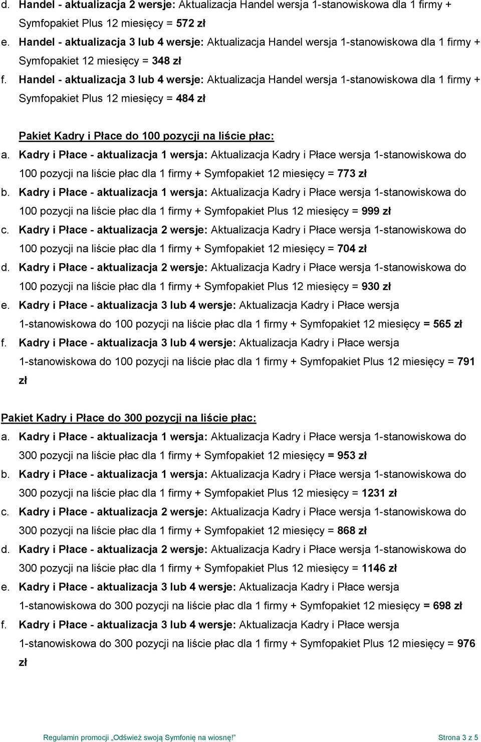 Handel - aktualizacja 3 lub 4 wersje: Aktualizacja Handel wersja 1-stanowiskowa dla 1 firmy + Symfopakiet Plus 12 miesięcy = 484 zł Pakiet Kadry i Płace do 100 pozycji na liście płac: a.