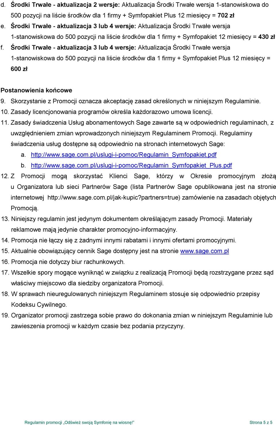 Środki Trwałe - aktualizacja 3 lub 4 wersje: Aktualizacja Środki Trwałe wersja 1-stanowiskowa do 500 pozycji na liście środków dla 1 firmy + Symfopakiet Plus 12 miesięcy = 600 zł Postanowienia