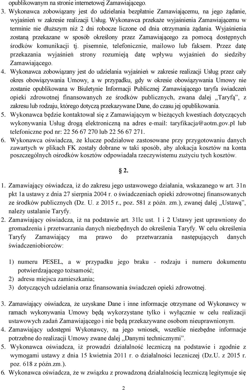 Wyjaśnienia zostaną przekazane w sposób określony przez Zamawiającego za pomocą dostępnych środków komunikacji tj. pisemnie, telefonicznie, mailowo lub faksem.