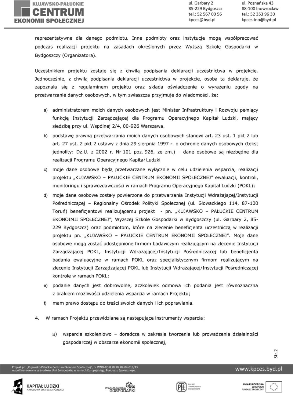 Jednocześnie, z chwilą podpisania deklaracji uczestnictwa w projekcie, osoba ta deklaruje, że zapoznała się z regulaminem projektu oraz składa oświadczenie o wyrażeniu zgody na przetwarzanie danych