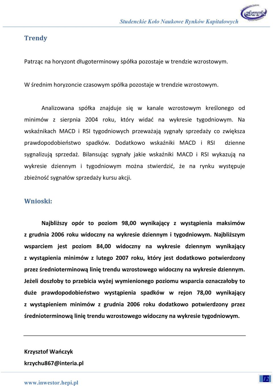 Na wskaźnikach MACD i RSI tygodniowych przeważają sygnały sprzedaży co zwiększa prawdopodobieństwo spadków. Dodatkowo wskaźniki MACD i RSI dzienne sygnalizują sprzedaż.