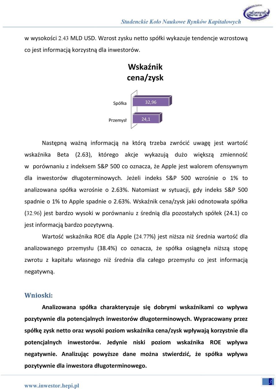 63), którego akcje wykazują dużo większą zmienność w porównaniu z indeksem S&P 500 co oznacza, że Apple jest walorem ofensywnym dla inwestorów długoterminowych.