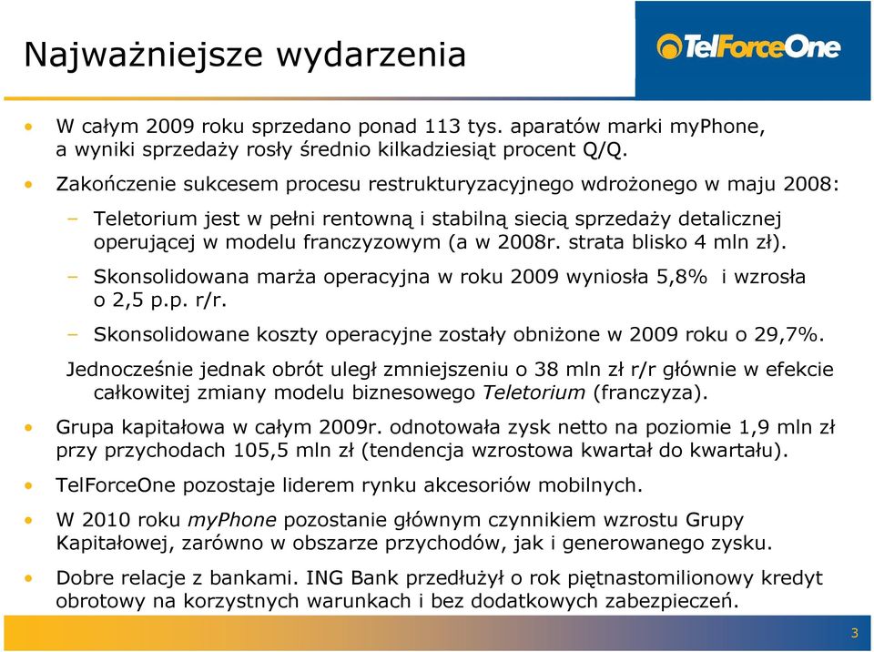 strata blisko 4 mln zł). Skonsolidowana marża operacyjna w roku 2009 wyniosła 5,8% i wzrosła o 2,5 p.p. r/r. Skonsolidowane koszty operacyjne zostały obniżone w 2009 roku o 29,7%.