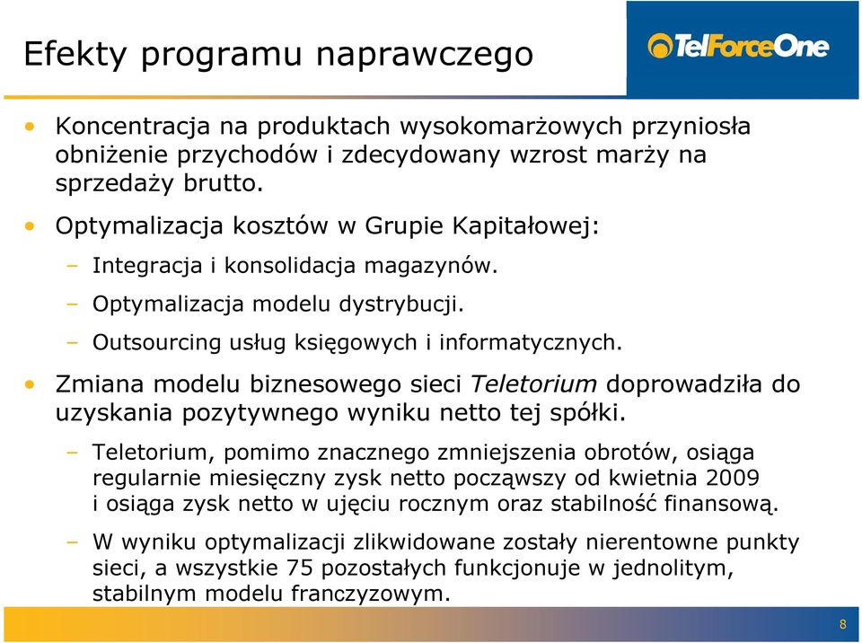 Zmiana modelu biznesowego sieci Teletorium doprowadziła do uzyskania pozytywnego wyniku netto tej spółki.