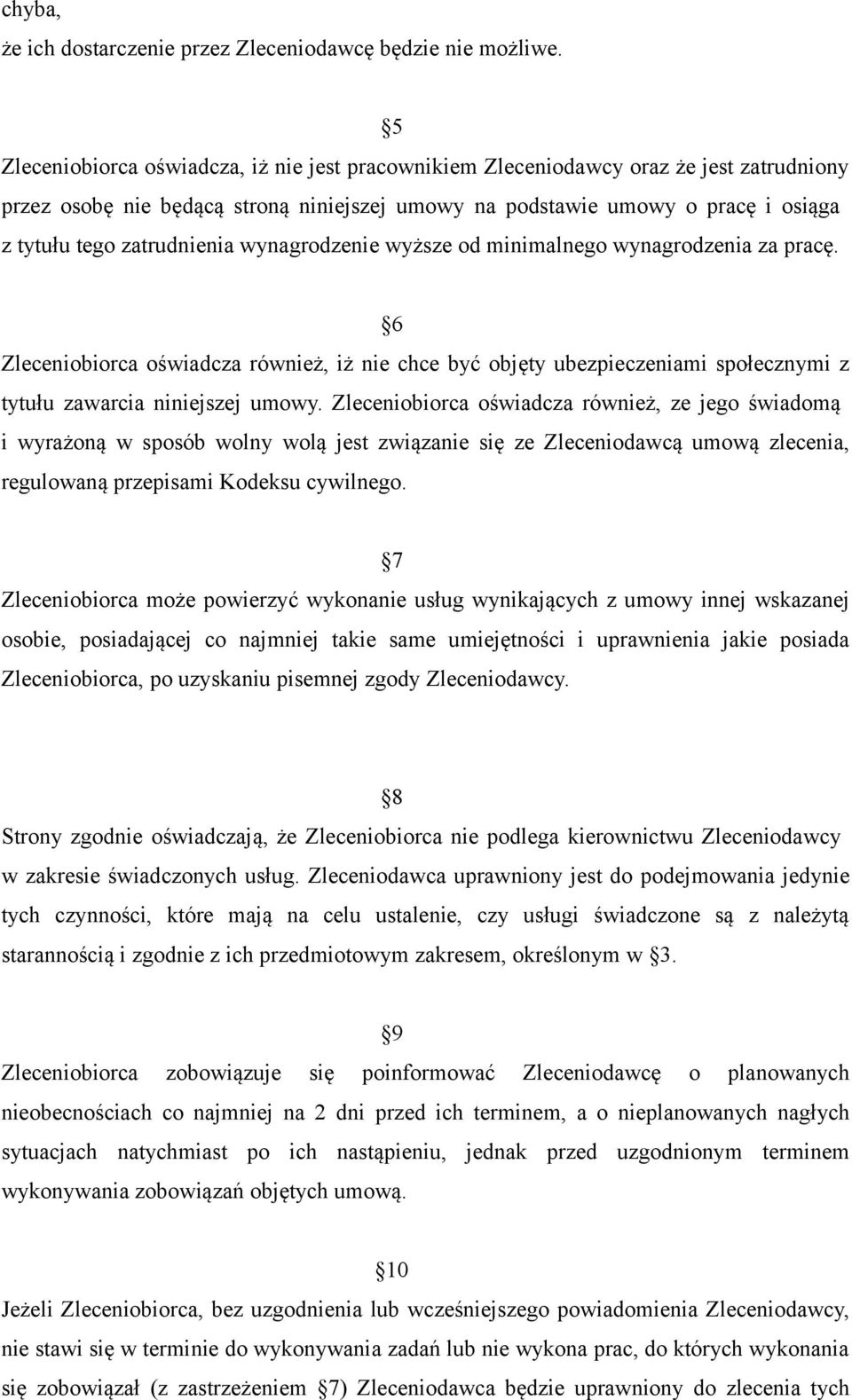 zatrudnienia wynagrodzenie wyższe od minimalnego wynagrodzenia za pracę. 6 Zleceniobiorca oświadcza również, iż nie chce być objęty ubezpieczeniami społecznymi z tytułu zawarcia niniejszej umowy.