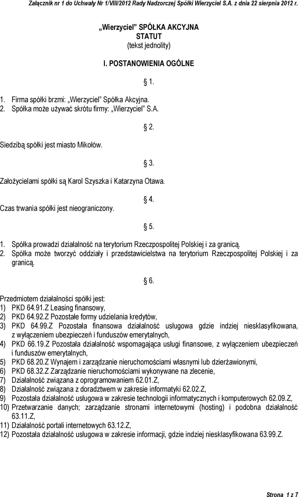 Spółka może tworzyć oddziały i przedstawicielstwa na terytorium Rzeczpospolitej Polskiej i za granicą. 6. Przedmiotem działalności spółki jest: 1) PKD 64.91.Z Leasing finansowy, 2) PKD 64.92.