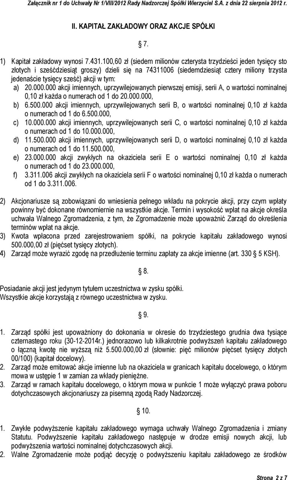 a) 20.000.000 akcji imiennych, uprzywilejowanych pierwszej emisji, serii A, o wartości nominalnej 0,10 zł każda o numerach od 1 do 20.000.000, b) 6.500.