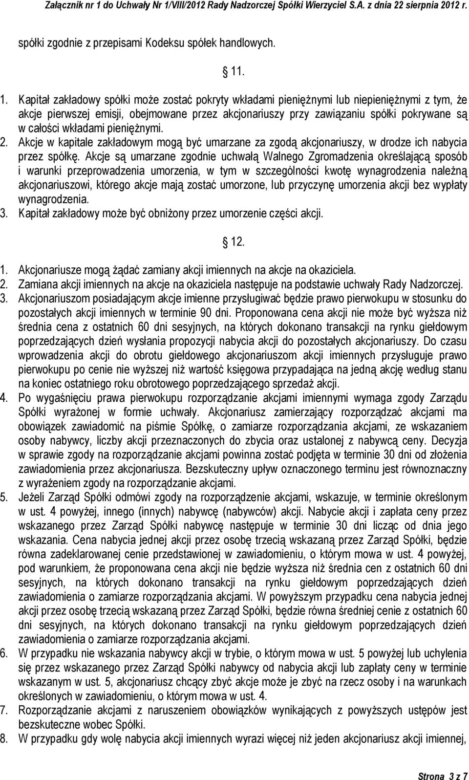całości wkładami pieniężnymi. 2. Akcje w kapitale zakładowym mogą być umarzane za zgodą akcjonariuszy, w drodze ich nabycia przez spółkę.