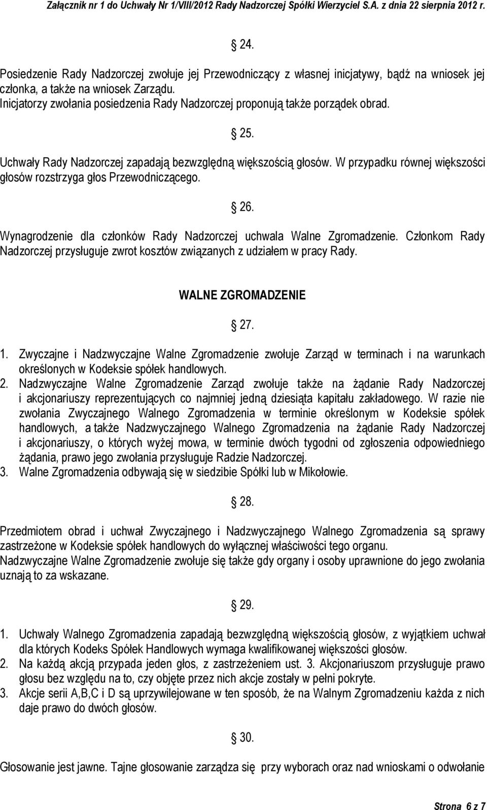 W przypadku równej większości głosów rozstrzyga głos Przewodniczącego. 26. Wynagrodzenie dla członków Rady Nadzorczej uchwala Walne Zgromadzenie.