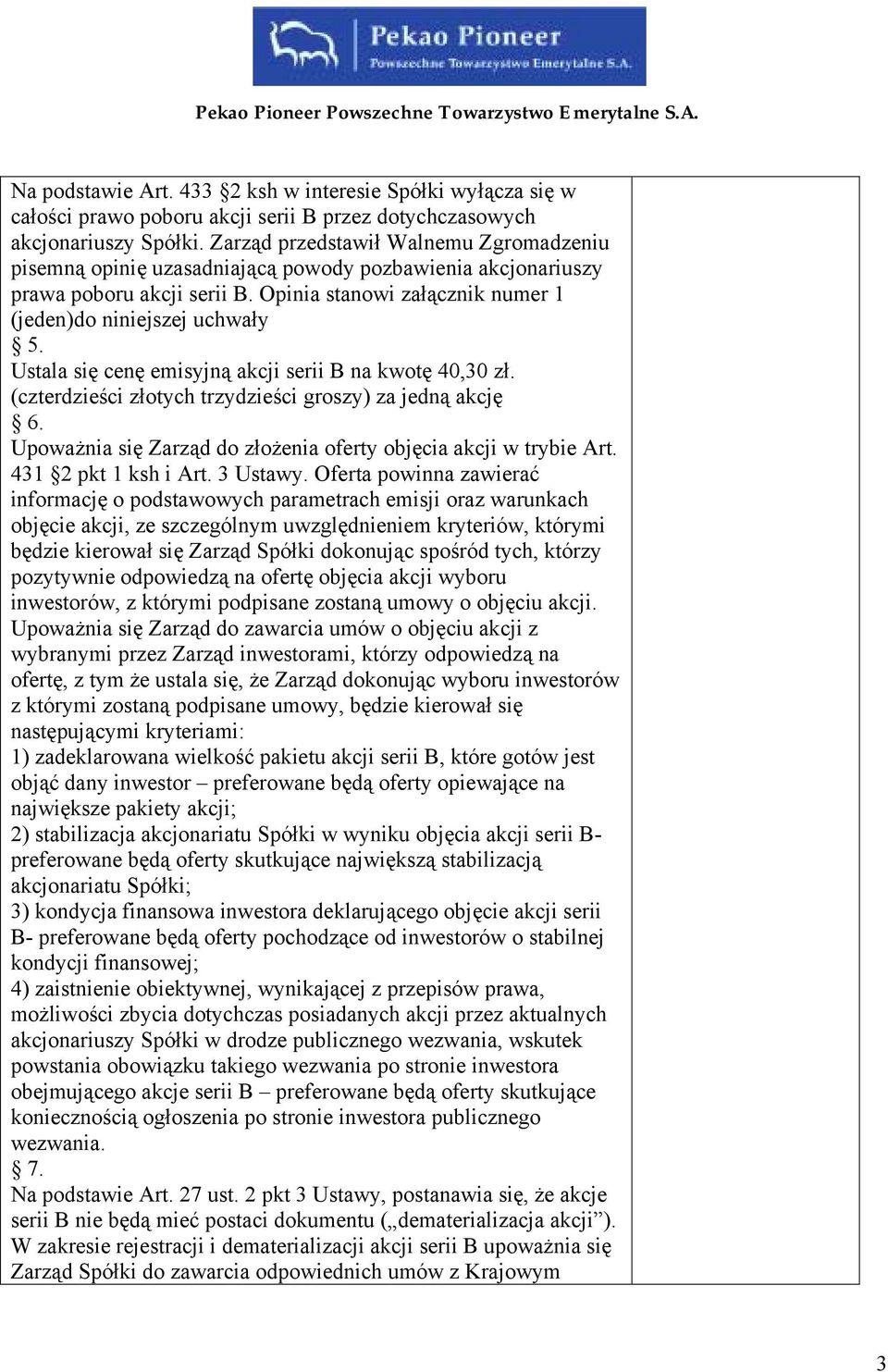 Ustala się cenę emisyjną akcji serii B na kwotę 40,30 zł. (czterdzieści złotych trzydzieści groszy) za jedną akcję 6. Upoważnia się Zarząd do złożenia oferty objęcia akcji w trybie Art.