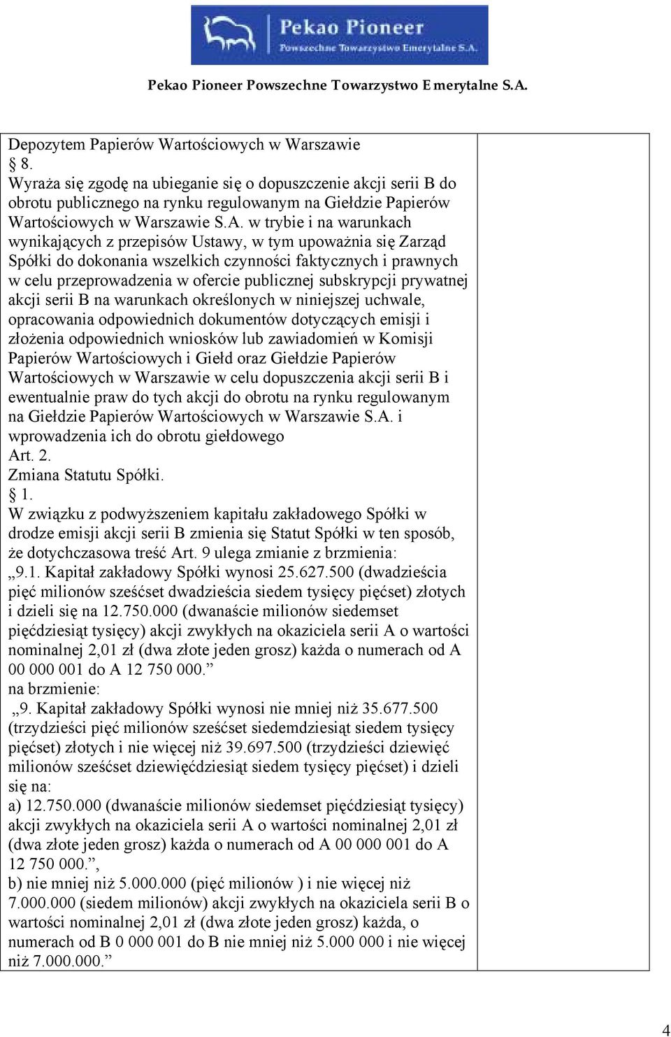 w trybie i na warunkach wynikających z przepisów Ustawy, w tym upoważnia się Zarząd Spółki do dokonania wszelkich czynności faktycznych i prawnych w celu przeprowadzenia w ofercie publicznej