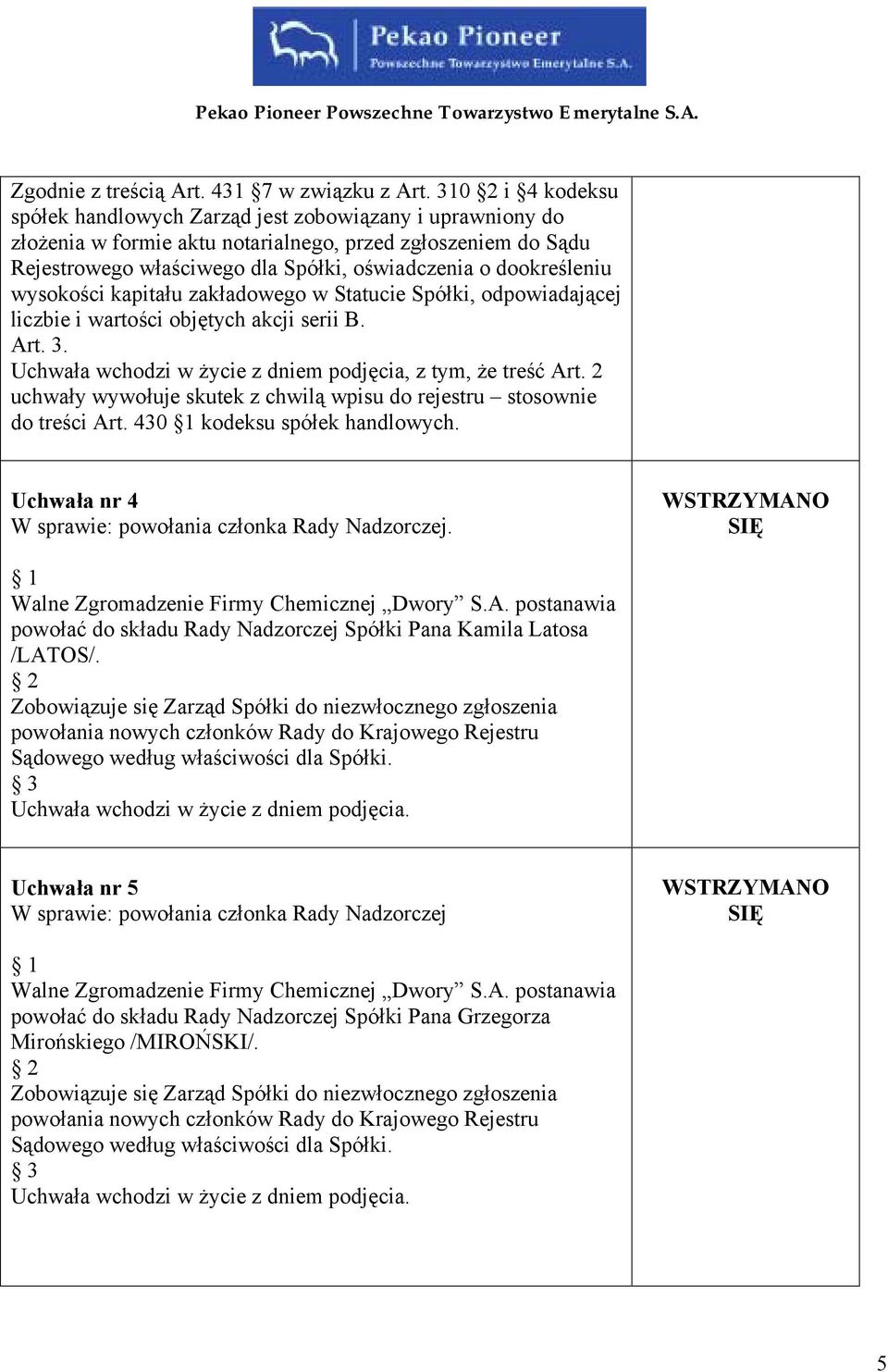 dookreśleniu wysokości kapitału zakładowego w Statucie Spółki, odpowiadającej liczbie i wartości objętych akcji serii B. Art. 3. Uchwała wchodzi w życie z dniem podjęcia, z tym, że treść Art.