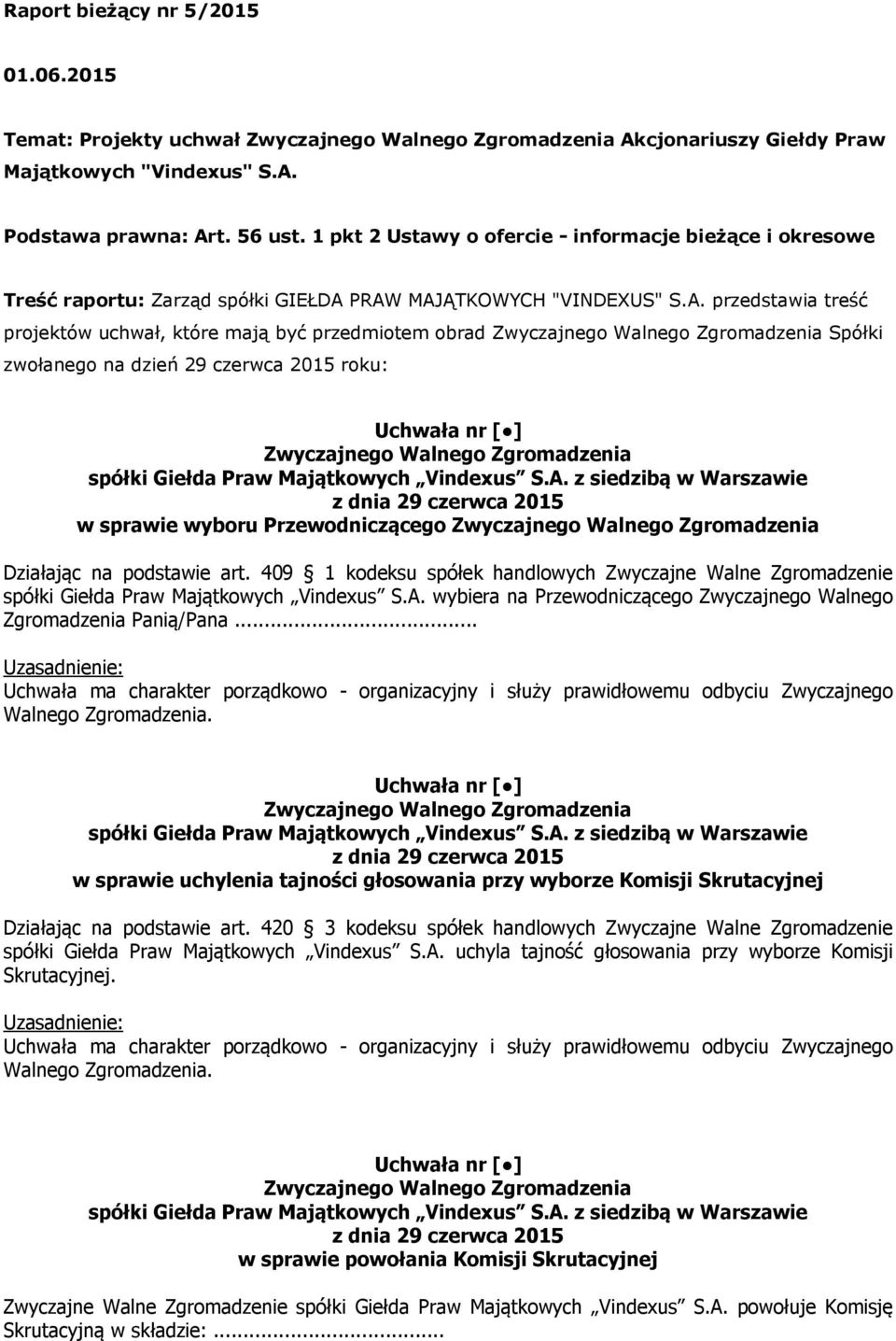 PRAW MAJĄTKOWYCH "VINDEXUS" S.A. przedstawia treść projektów uchwał, które mają być przedmiotem obrad Spółki zwołanego na dzień 29 czerwca 2015 roku: w sprawie wyboru Przewodniczącego Działając na podstawie art.