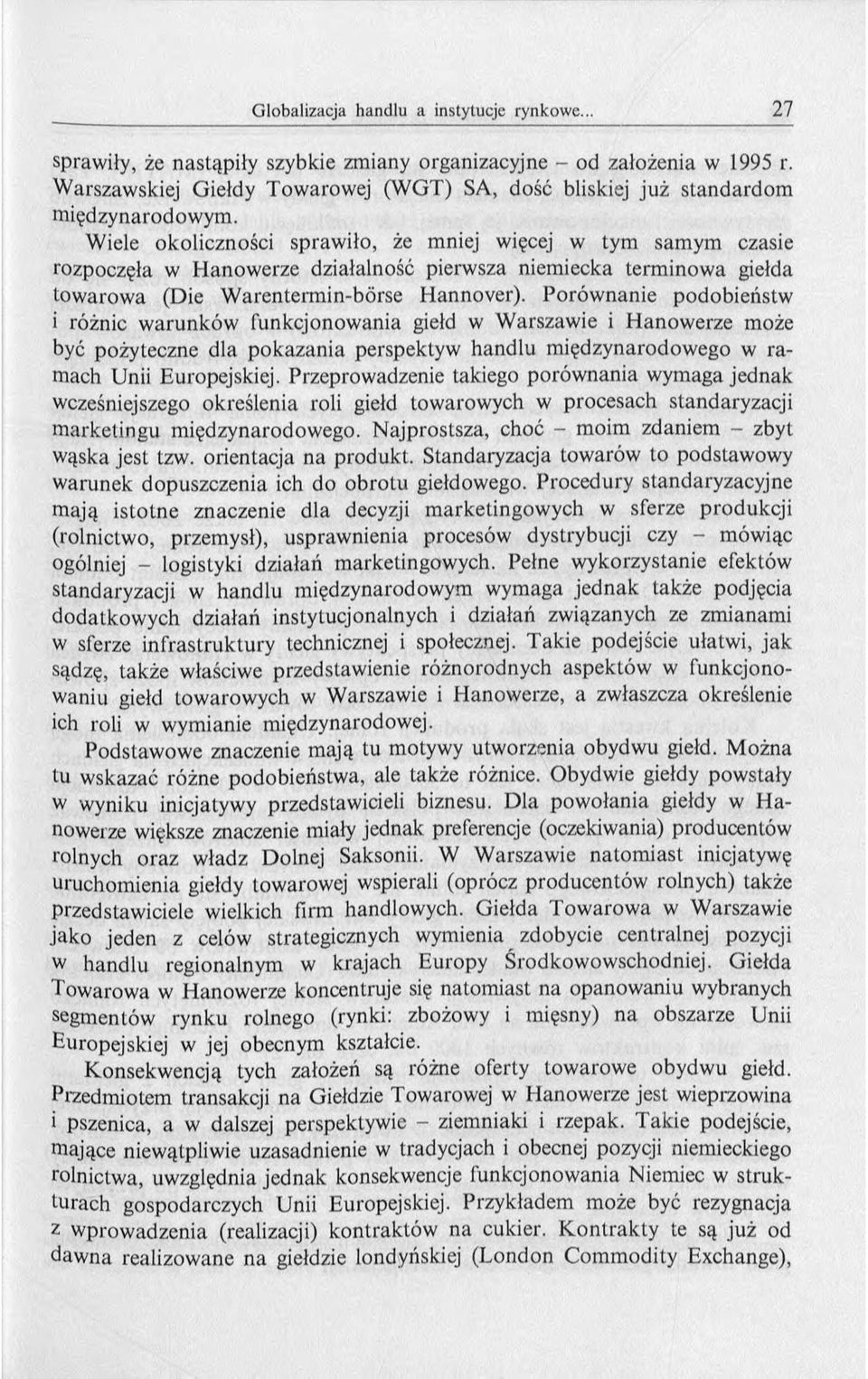 Porów nanie podobieństw i różnic w arunków funkcjonow ania giełd w W arszawie i H anow erze może być pożyteczne dla p o k azan ia perspektyw h an d lu m iędzynarodow ego w ramach Unii Europejskiej.