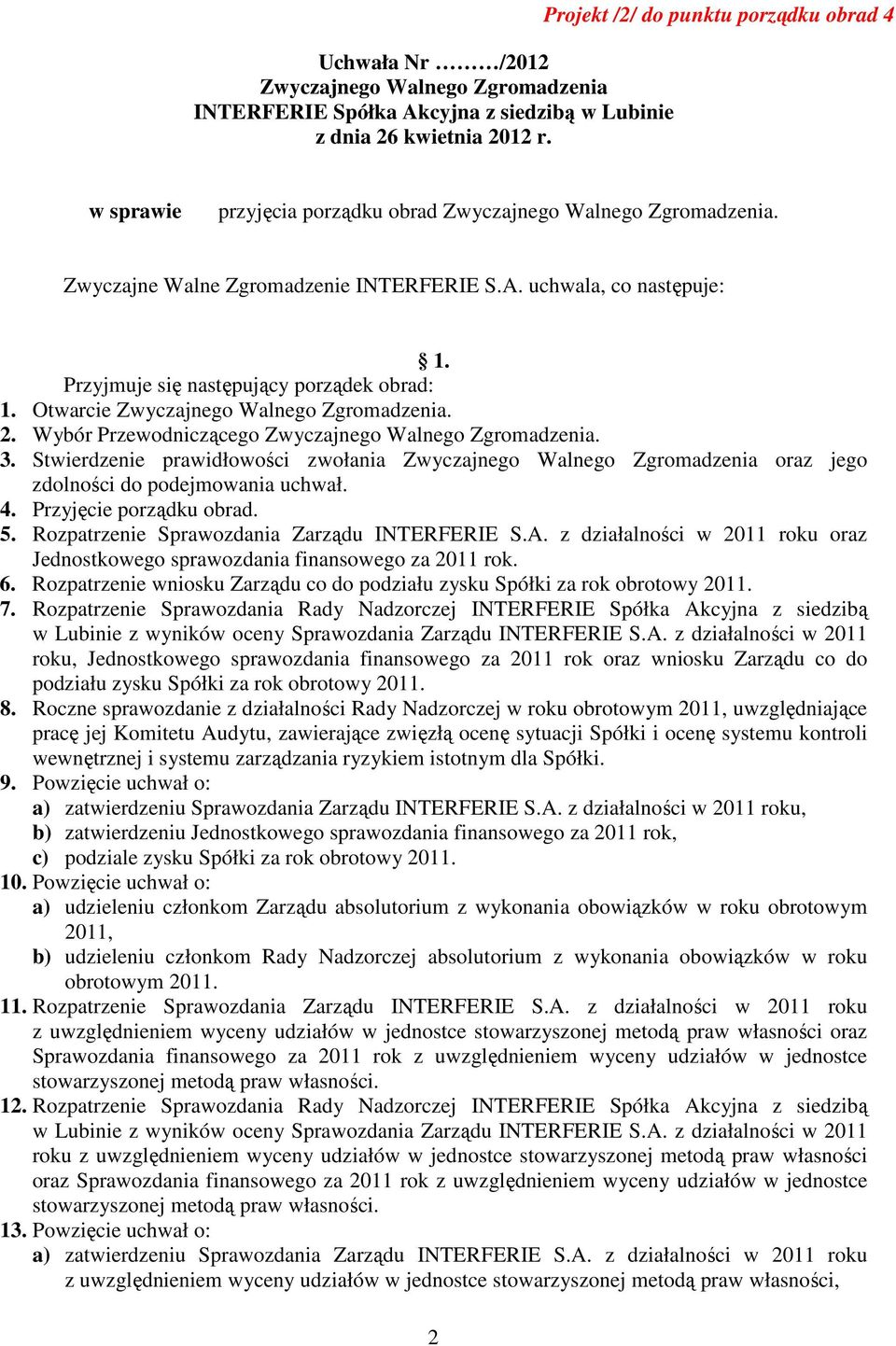 z działalności w 2011 roku oraz Jednostkowego sprawozdania finansowego za 2011 rok. 6. Rozpatrzenie wniosku Zarządu co do podziału zysku Spółki za rok obrotowy 2011. 7.