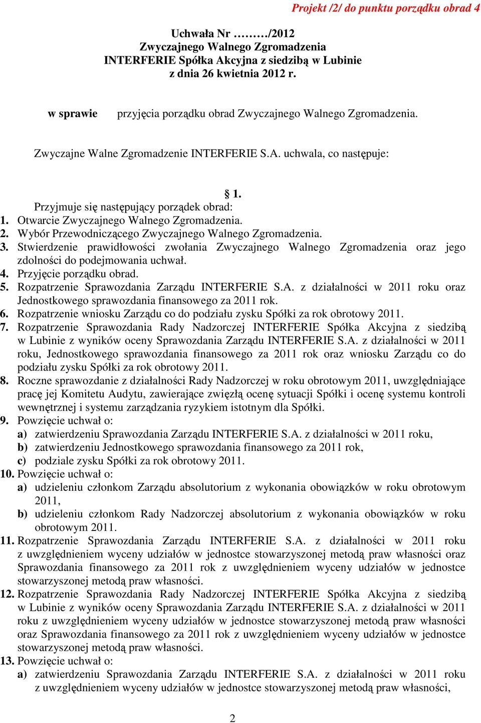 z działalności w 2011 roku oraz Jednostkowego sprawozdania finansowego za 2011 rok. 6. Rozpatrzenie wniosku Zarządu co do podziału zysku Spółki za rok obrotowy 2011. 7.