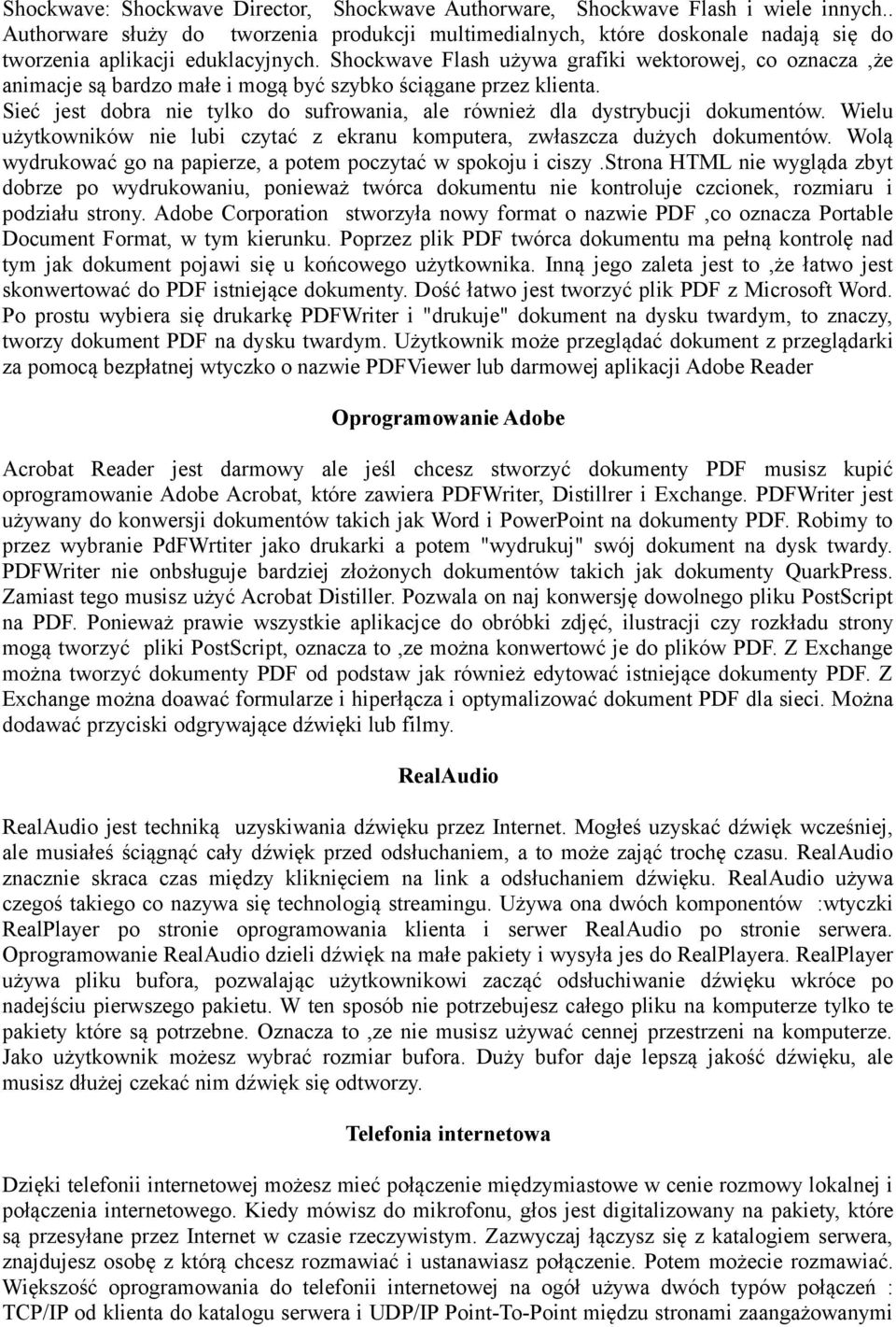Shockwave Flash używa grafiki wektorowej, co oznacza,że animacje są bardzo małe i mogą być szybko ściągane przez klienta.