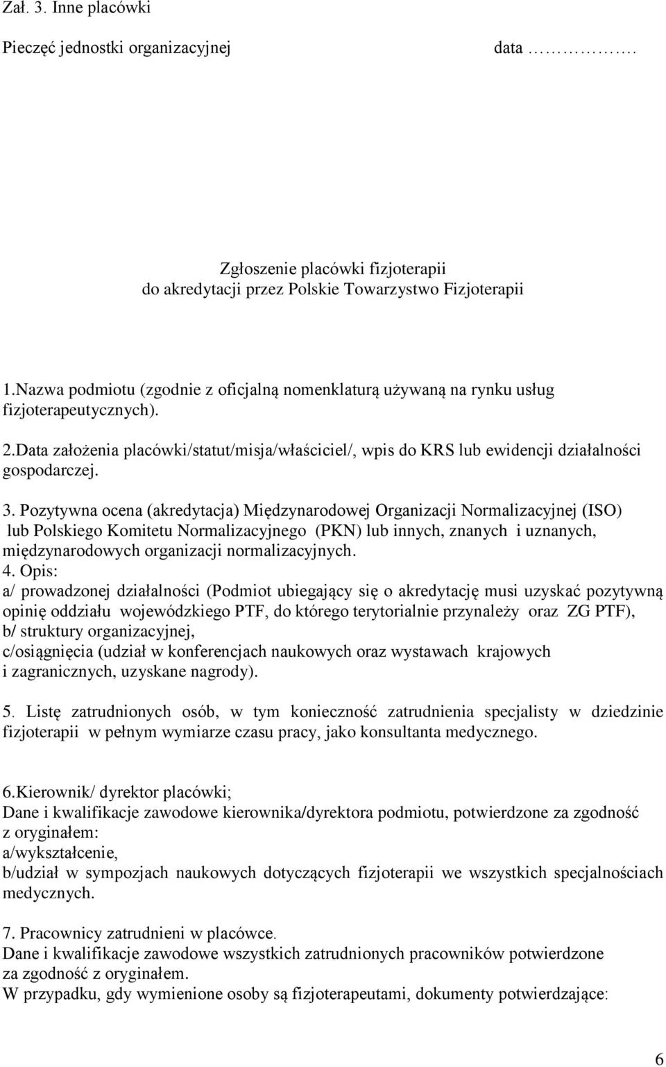 3. Pozytywna ocena (akredytacja) Międzynarodowej Organizacji Normalizacyjnej (ISO) lub Polskiego Komitetu Normalizacyjnego (PKN) lub innych, znanych i uznanych, międzynarodowych organizacji