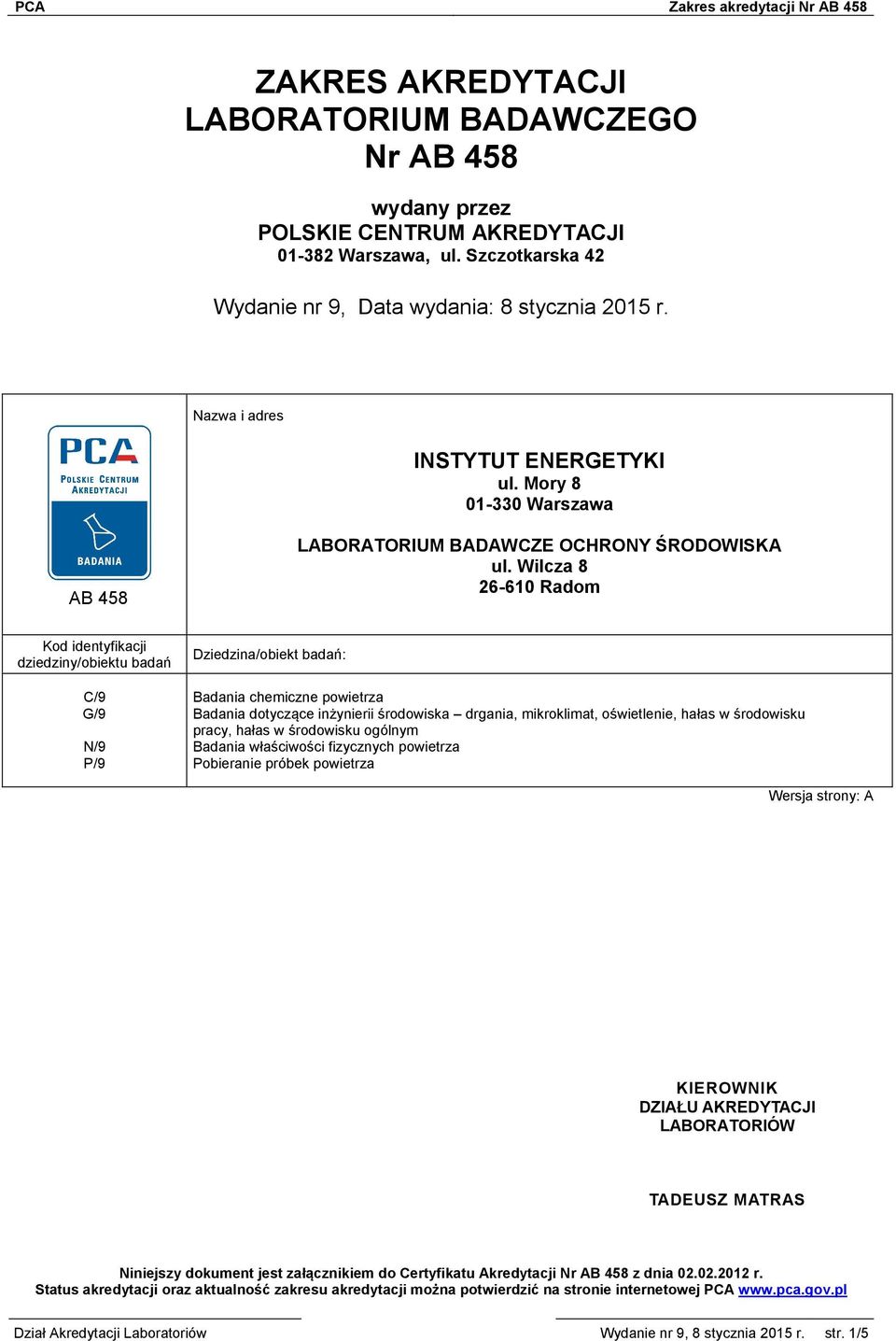 Wilcza 8 26-610 Radom Kod identyfikacji dziedziny/obiektu badań C/9 G/9 N/9 P/9 Dziedzina/obiekt badań: Badania chemiczne powietrza Badania dotyczące inżynierii środowiska drgania, mikroklimat,