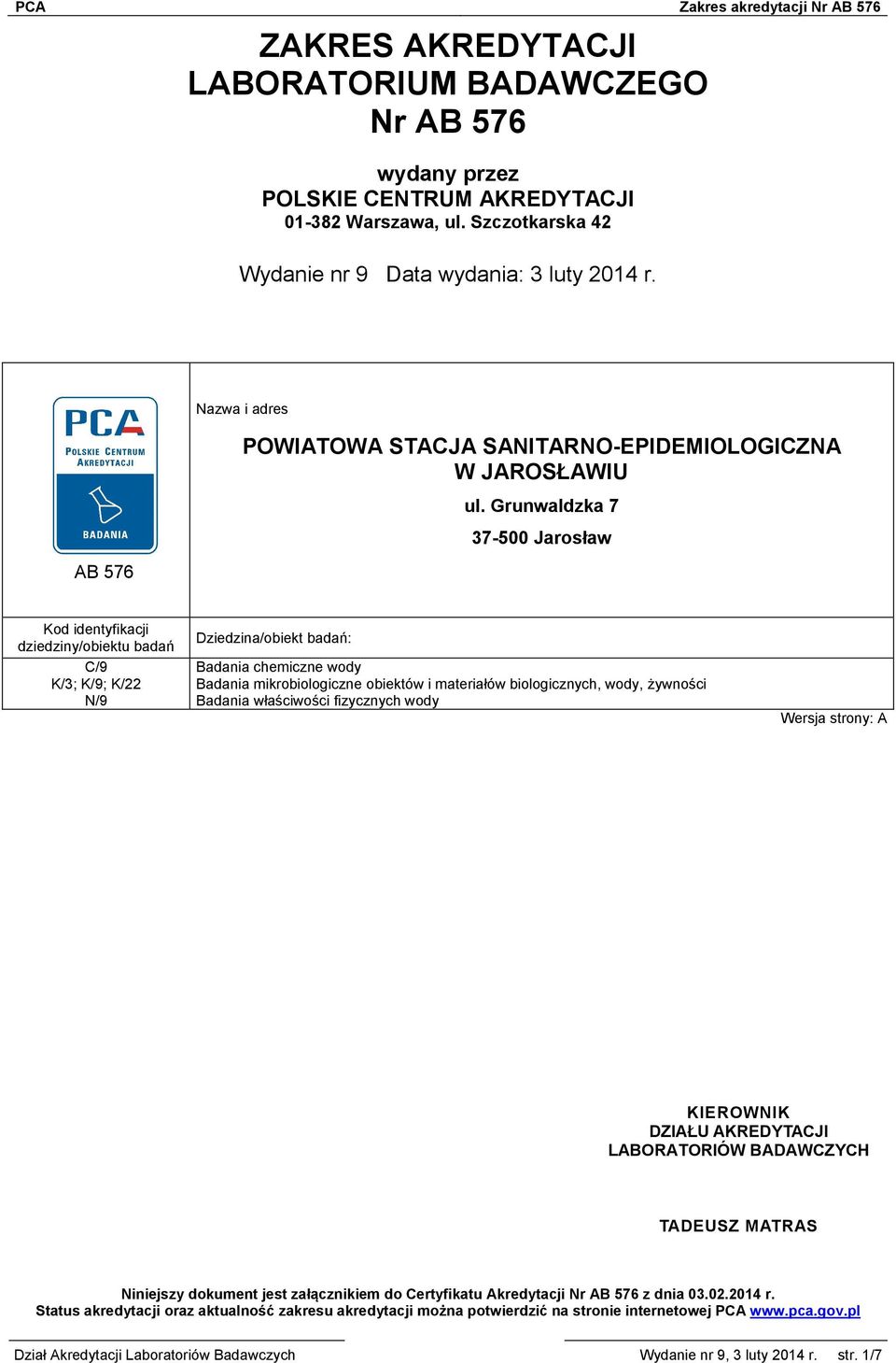 Grunwaldzka 7 37-500 Jarosław Kod identyfikacji dziedziny/obiektu badań C/9 K/3; K/9; K/22 Dziedzina/obiekt badań: Badania chemiczne wody Badania mikrobiologiczne obiektów i materiałów biologicznych,