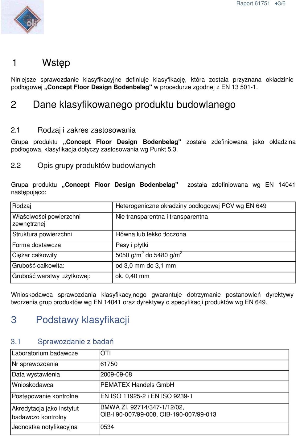 1 Rodzaj i zakres zastosowania Grupa produktu Concept Floor Design Bodenbelag" została zdefiniowana jako okładzina podłogowa, klasyfikacja dotyczy zastosowania wg Punkt 5.3. 2.