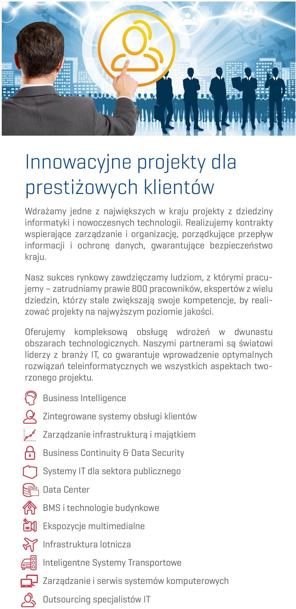 Nasz sukces rynkowy zawdzięczamy ludziom, z którymi pracujemy zatrudniamy prawie 800 pracowników, ekspertów z wielu dziedzin, którzy stale zwiększają swoje kompetencje, by realizować projekty na