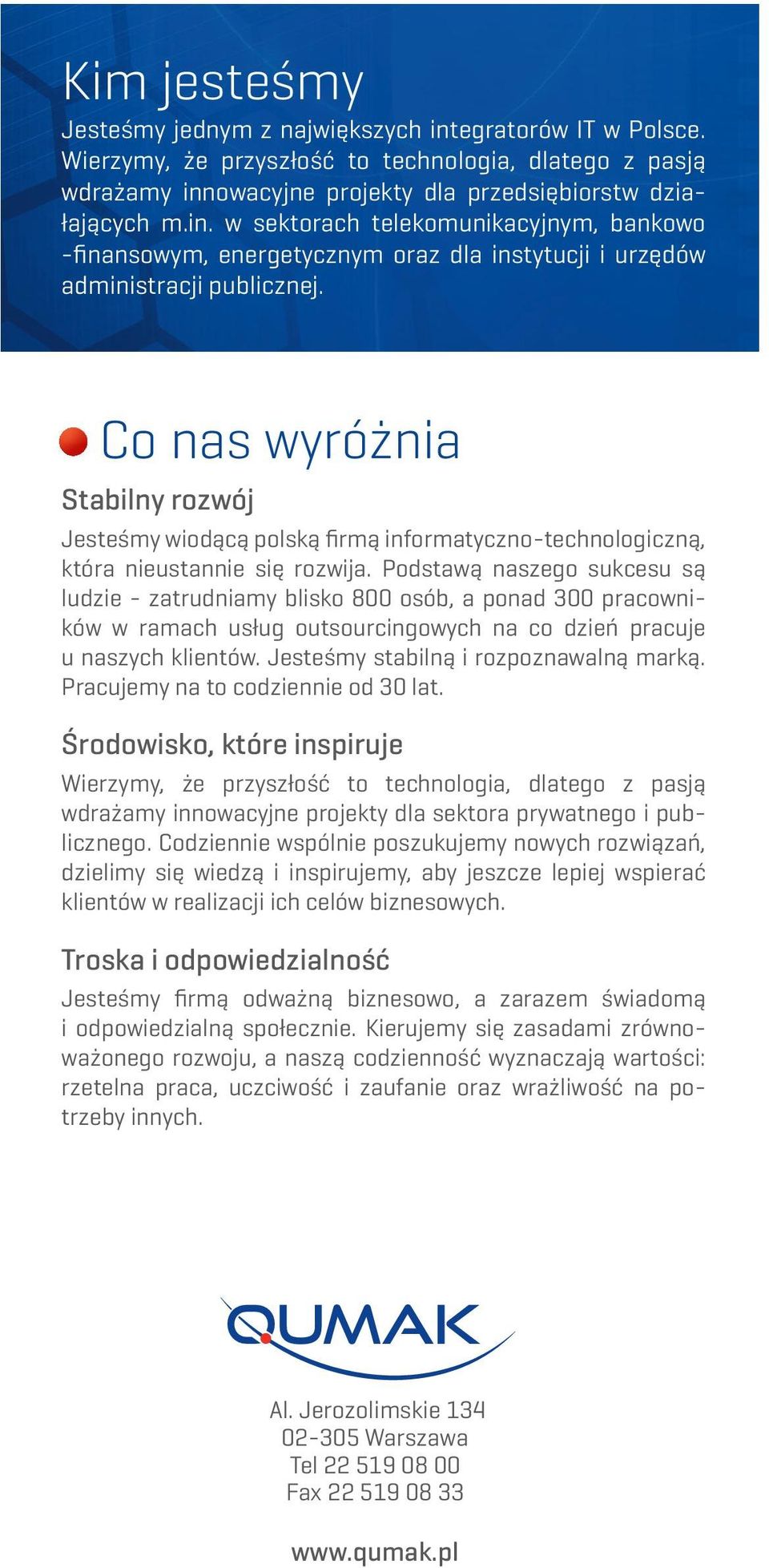 Podstawą naszego sukcesu są ludzie - zatrudniamy blisko 800 osób, a ponad 300 pracowników w ramach usług outsourcingowych na co dzień pracuje u naszych klientów.