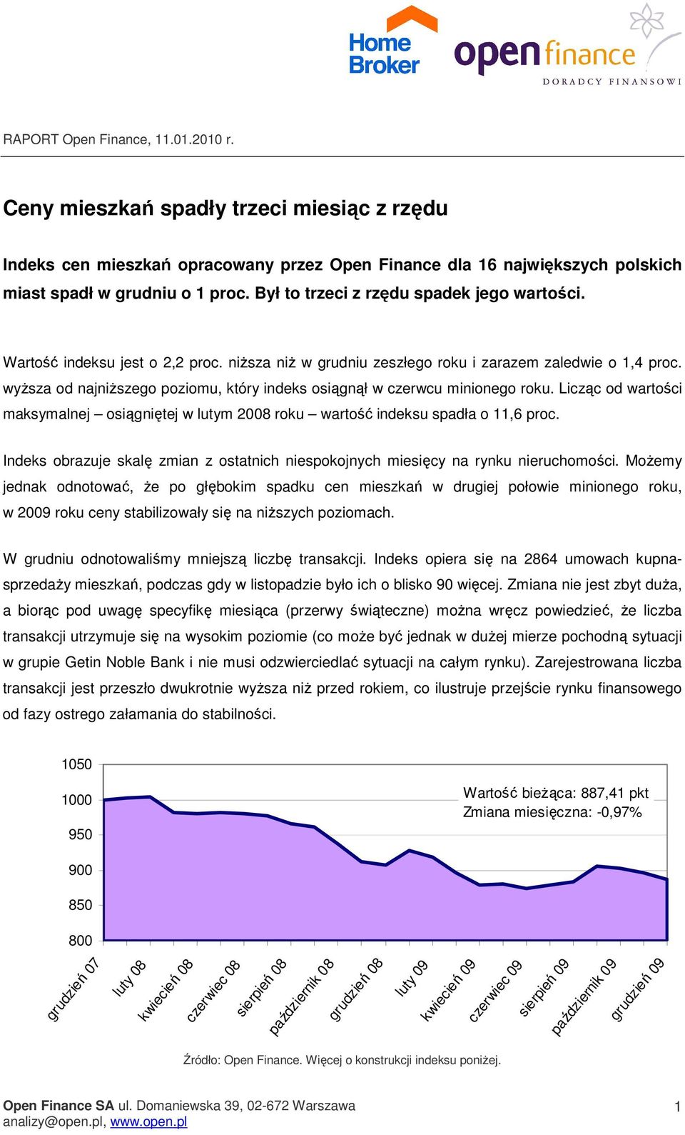 wyższa od najniższego poziomu, który indeks osiągnął w czerwcu minionego roku. Licząc od wartości maksymalnej osiągniętej w lutym 2008 roku wartość indeksu spadła o 11,6 proc.