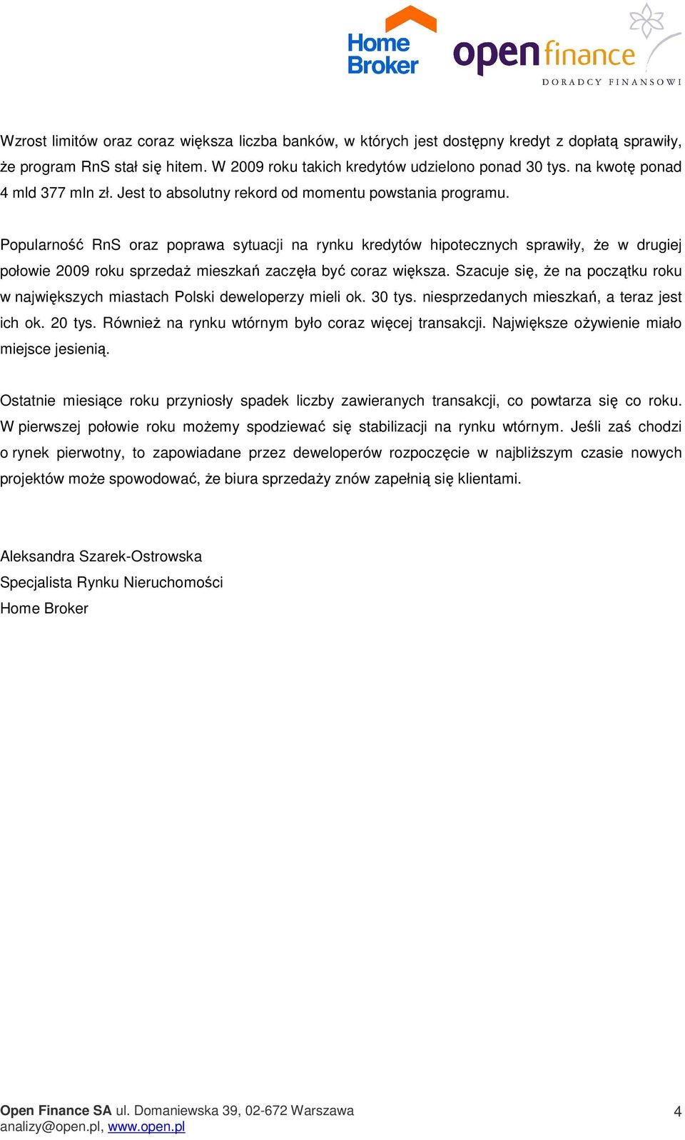 Popularność RnS oraz poprawa sytuacji na rynku kredytów hipotecznych sprawiły, że w drugiej połowie 2009 roku sprzedaż mieszkań zaczęła być coraz większa.