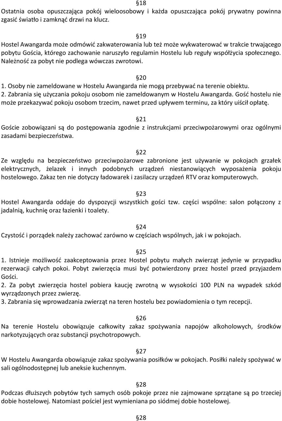 Należność za pobyt nie podlega wówczas zwrotowi. 20 1. Osoby nie zameldowane w Hostelu Awangarda nie mogą przebywać na terenie obiektu. 2. Zabrania się użyczania pokoju osobom nie zameldowanym w Hostelu Awangarda.