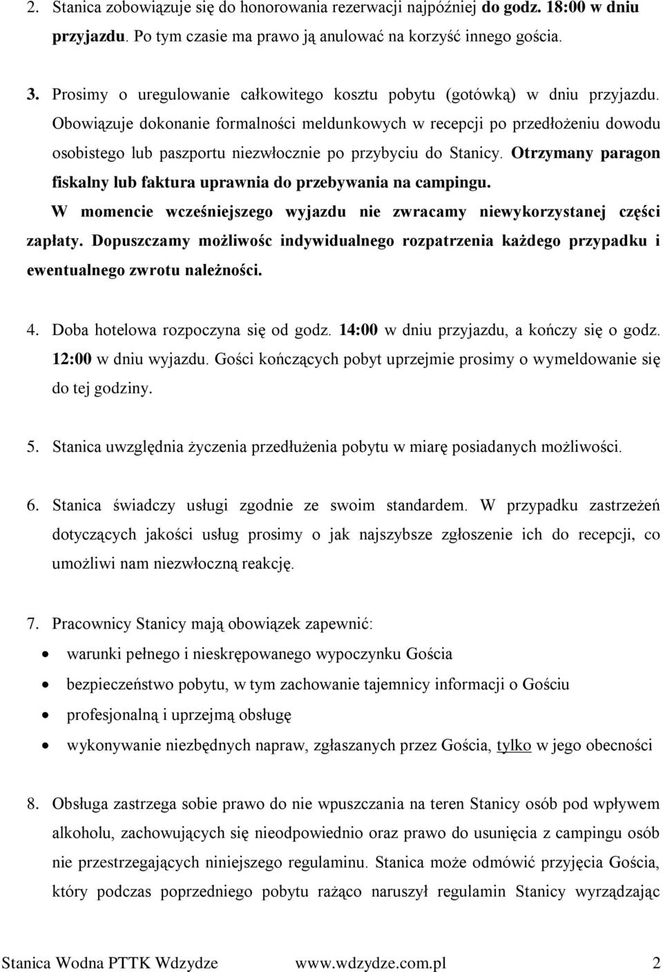 Obowiązuje dokonanie formalności meldunkowych w recepcji po przedłożeniu dowodu osobistego lub paszportu niezwłocznie po przybyciu do Stanicy.