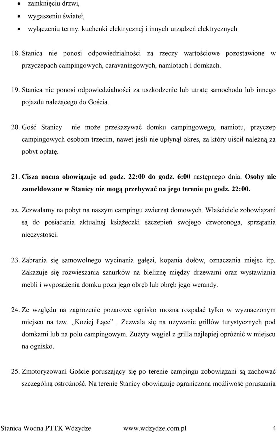 Stanica nie ponosi odpowiedzialności za uszkodzenie lub utratę samochodu lub innego pojazdu należącego do Gościa. 20.
