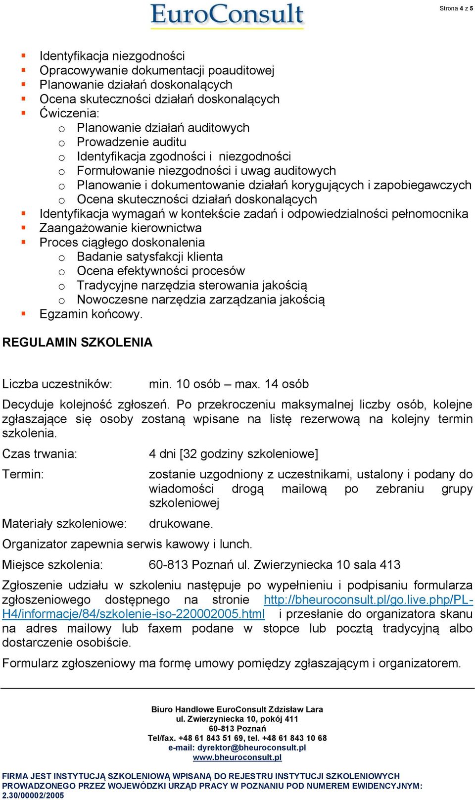 działań doskonalących Identyfikacja wymagań w kontekście zadań i odpowiedzialności pełnomocnika Zaangażowanie kierownictwa Proces ciągłego doskonalenia o Badanie satysfakcji klienta o Ocena