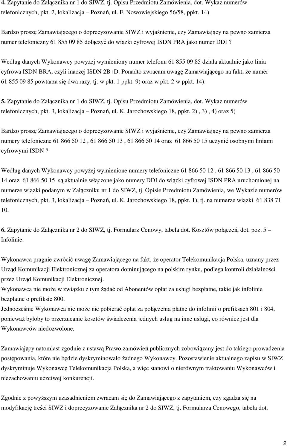 Według danych Wykonawcy powyŝej wymieniony numer telefonu 61 855 09 85 działa aktualnie jako linia cyfrowa ISDN BRA, czyli inaczej ISDN 2B+D.