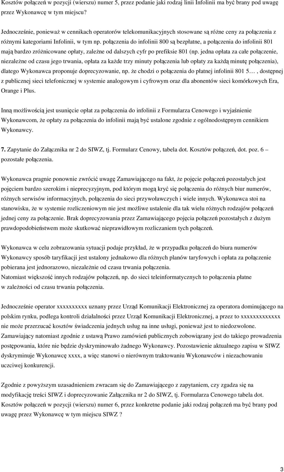 połączenia do infolinii 800 są bezpłatne, a połączenia do infolinii 801 mają bardzo zróŝnicowane opłaty, zaleŝne od dalszych cyfr po prefiksie 801 (np.