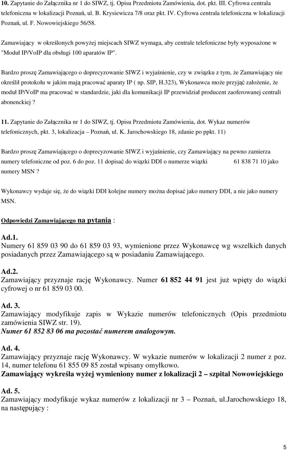 Zamawiający w określonych powyŝej miejscach SIWZ wymaga, aby centrale telefoniczne były wyposaŝone w "Moduł IP/VoIP dla obsługi 100 aparatów IP".