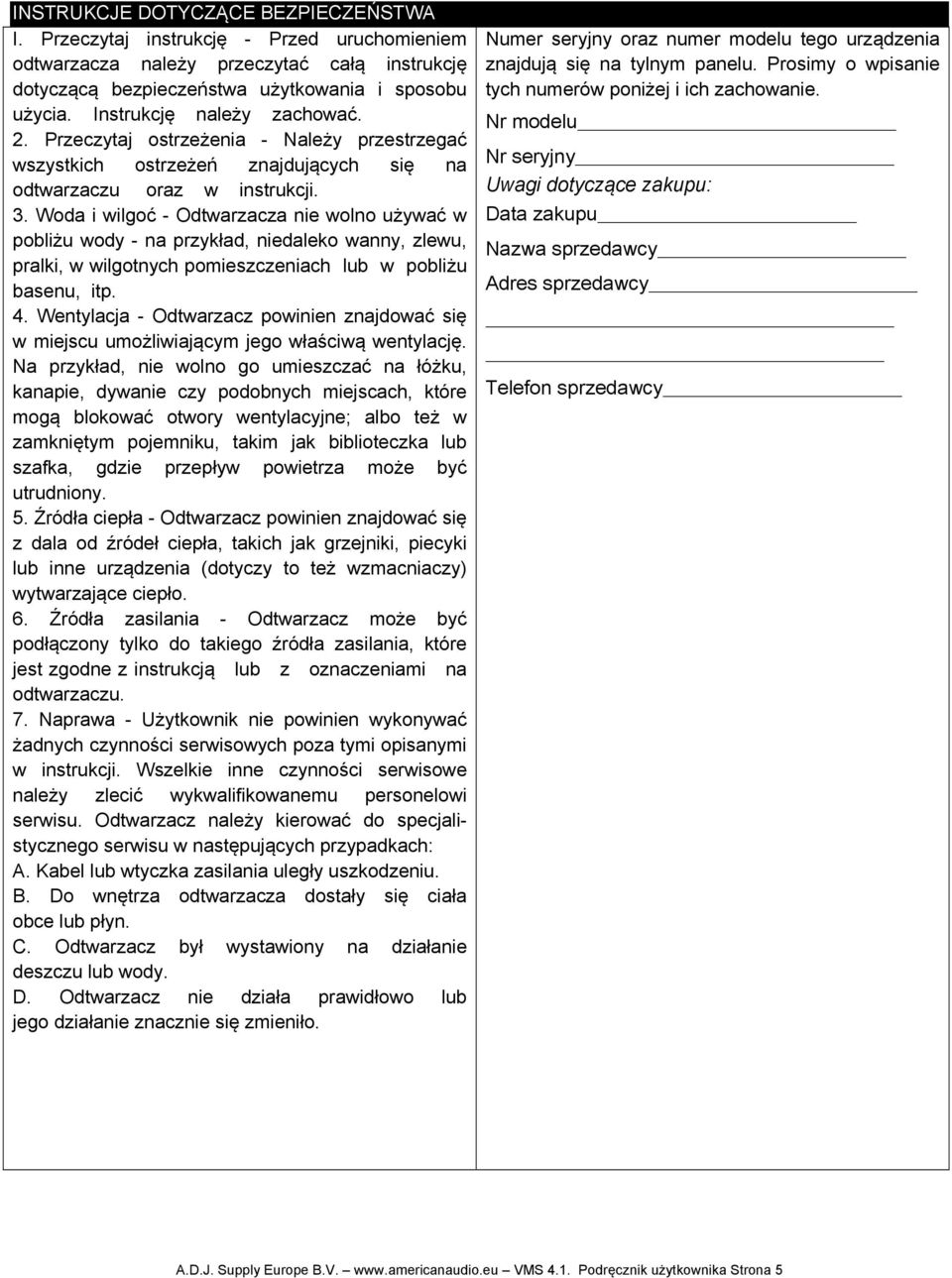 Woda i wilgoć - Odtwarzacza nie wolno używać w pobliżu wody - na przykład, niedaleko wanny, zlewu, pralki, w wilgotnych pomieszczeniach lub w pobliżu basenu, itp. 4.