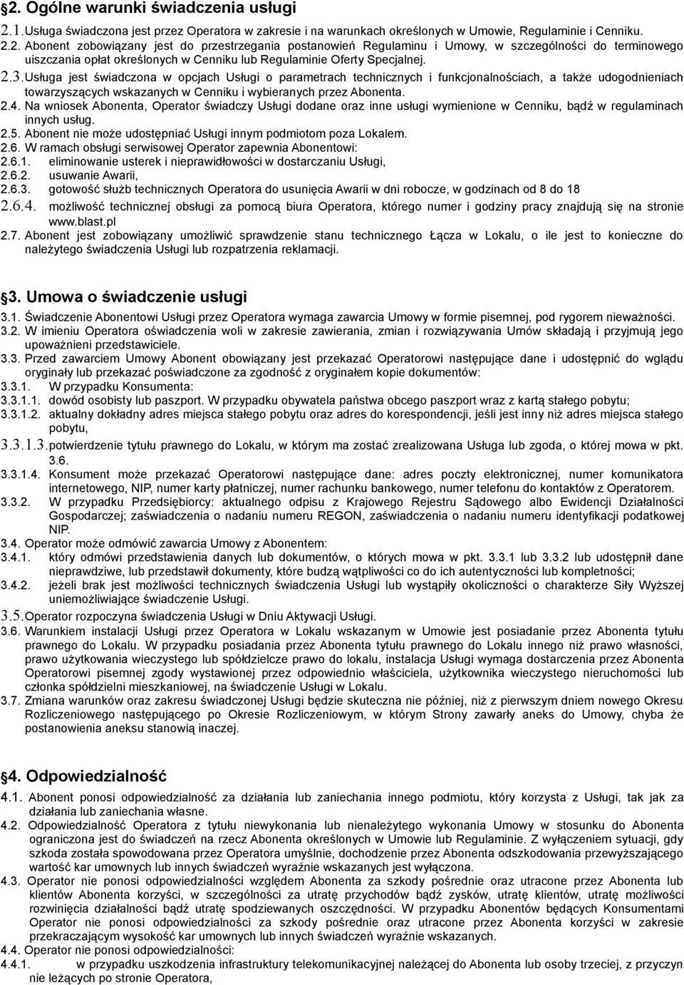 Na wniosek Abonenta, Operator świadczy Usługi dodane oraz inne usługi wymienione w Cenniku, bądź w regulaminach innych usług. 2.5. Abonent nie może udostępniać Usługi innym podmiotom poza Lokalem. 2.6.