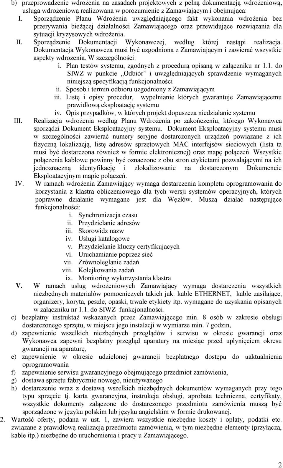 Sporządzenie Dokumentacji Wykonawczej, według której nastąpi realizacja. Dokumentacja Wykonawcza musi być uzgodniona z Zamawiającym i zawierać wszystkie aspekty wdrożenia. W szczególności: i.