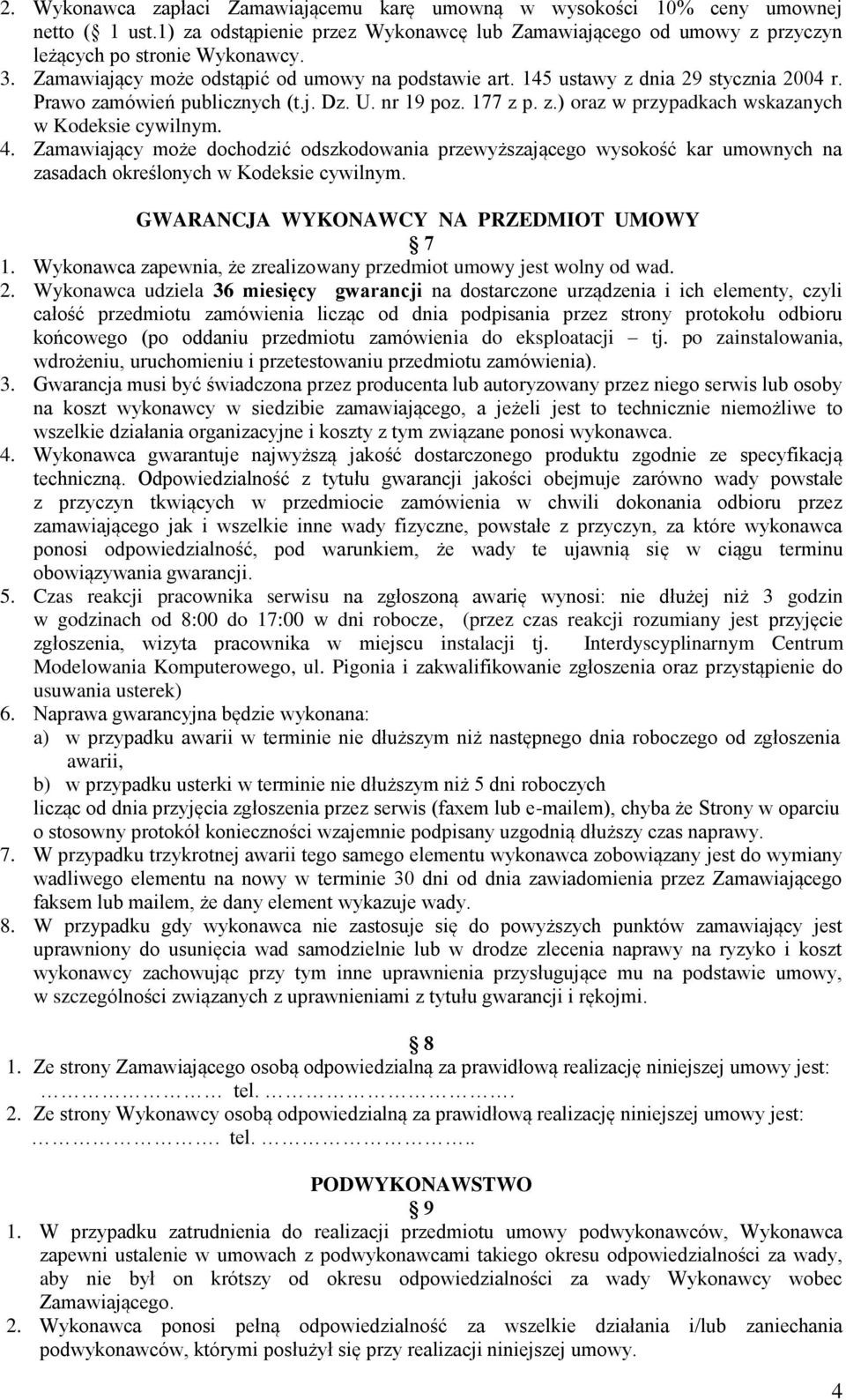 4. Zamawiający może dochodzić odszkodowania przewyższającego wysokość kar umownych na zasadach określonych w Kodeksie cywilnym. GWARANCJA WYKONAWCY NA PRZEDMIOT UMOWY 7 1.