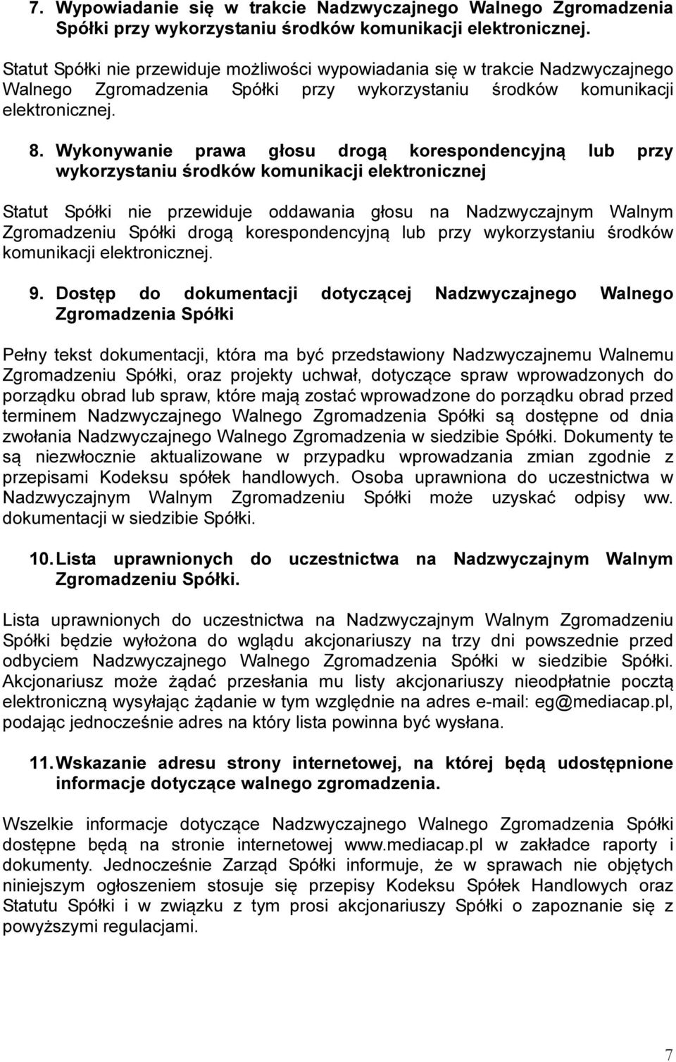 Wykonywanie prawa głosu drogą korespondencyjną lub przy wykorzystaniu środków komunikacji elektronicznej Statut Spółki nie przewiduje oddawania głosu na Nadzwyczajnym Walnym Zgromadzeniu Spółki drogą