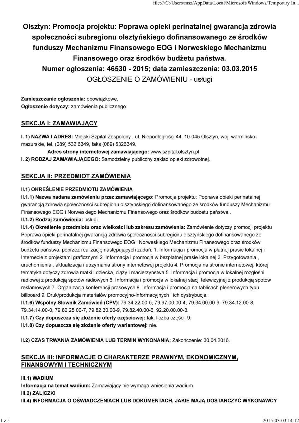 Ogłoszenie dotyczy: zamówienia publicznego. SEKCJA I: ZAMAWIAJĄCY I. 1) NAZWA I ADRES: Miejski Szpital Zespolony, ul. Niepodległości 44, 10-045 Olsztyn, woj. warmińskomazurskie, tel.