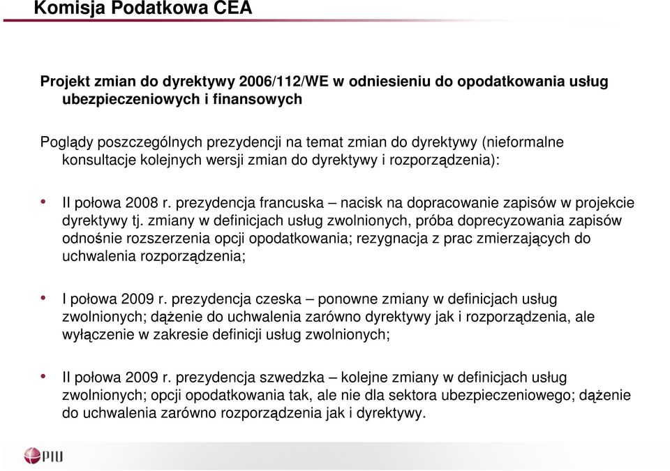 zmiany w definicjach usług zwolnionych, próba doprecyzowania zapisów odnośnie rozszerzenia opcji opodatkowania; rezygnacja z prac zmierzających do uchwalenia rozporządzenia; I połowa 2009 r.