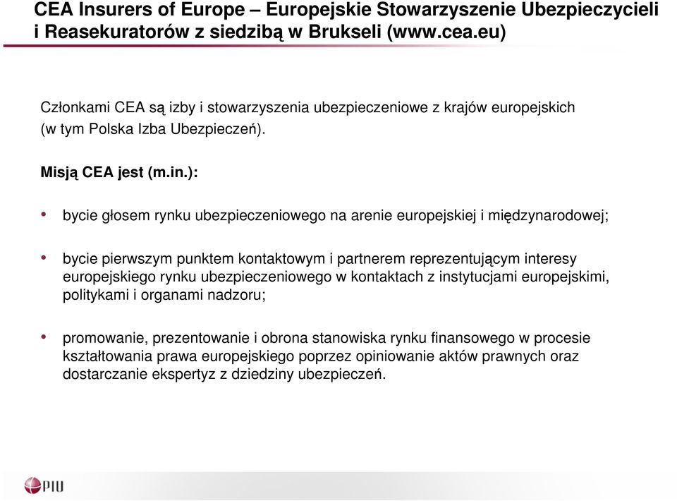 ): bycie głosem rynku ubezpieczeniowego na arenie europejskiej i międzynarodowej; bycie pierwszym punktem kontaktowym i partnerem reprezentującym interesy europejskiego rynku