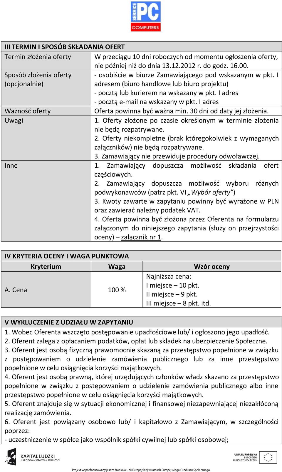 I adres - pocztą e-mail na wskazany w pkt. I adres Ważność oferty Oferta powinna być ważna min. 30 dni od daty jej złożenia. Uwagi 1.