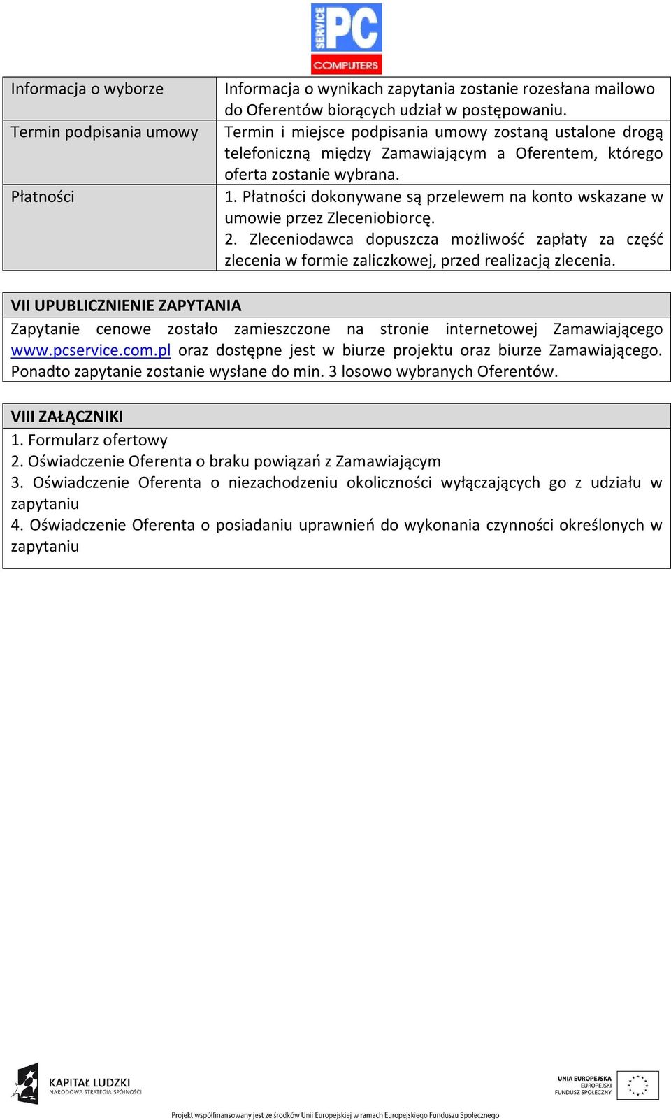 Płatności dokonywane są przelewem na konto wskazane w umowie przez Zleceniobiorcę. 2. Zleceniodawca dopuszcza możliwość zapłaty za część zlecenia w formie zaliczkowej, przed realizacją zlecenia.