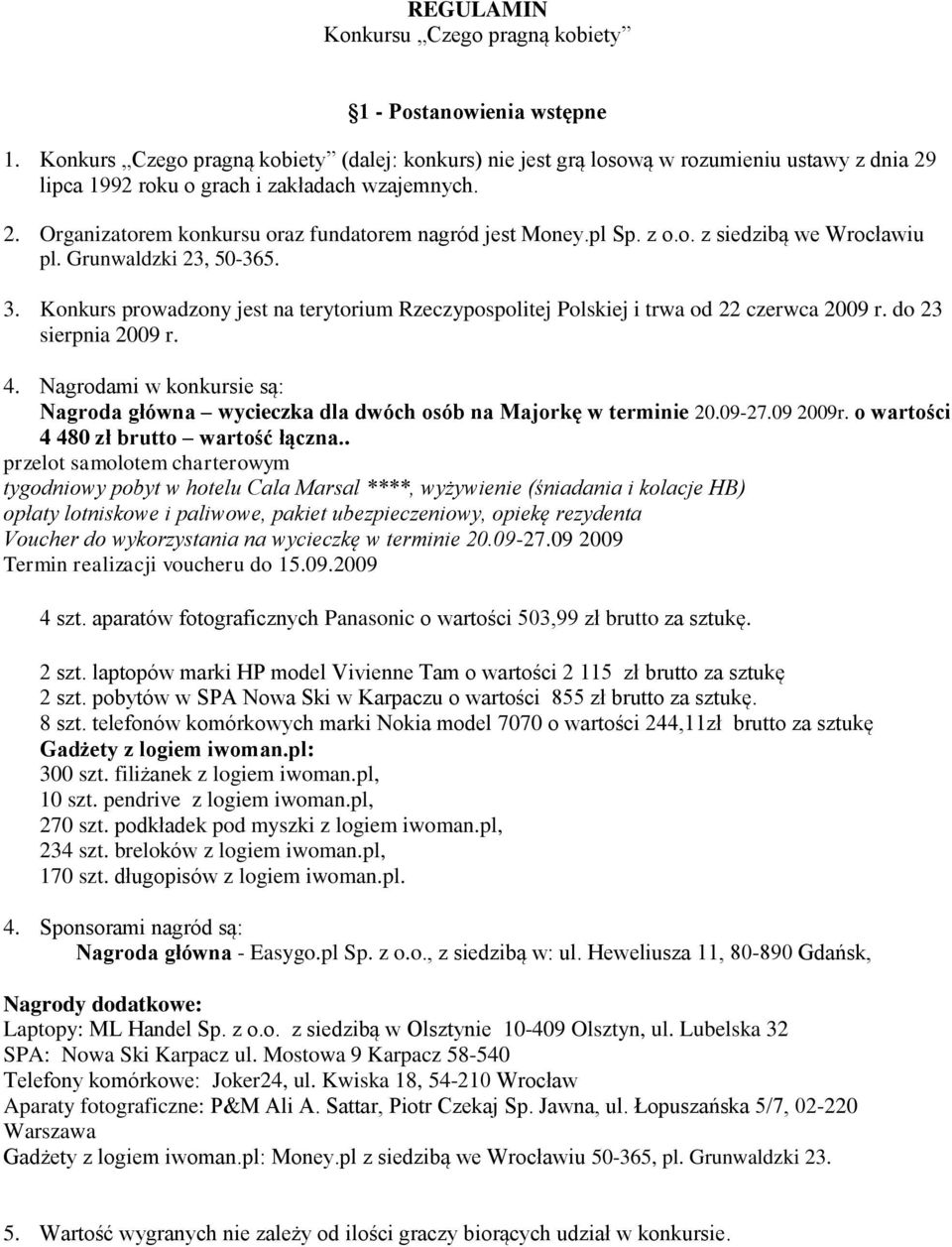 pl Sp. z o.o. z siedzibą we Wrocławiu pl. Grunwaldzki 23, 50-365. 3. Konkurs prowadzony jest na terytorium Rzeczypospolitej Polskiej i trwa od 22 czerwca 2009 r. do 23 sierpnia 2009 r. 4.