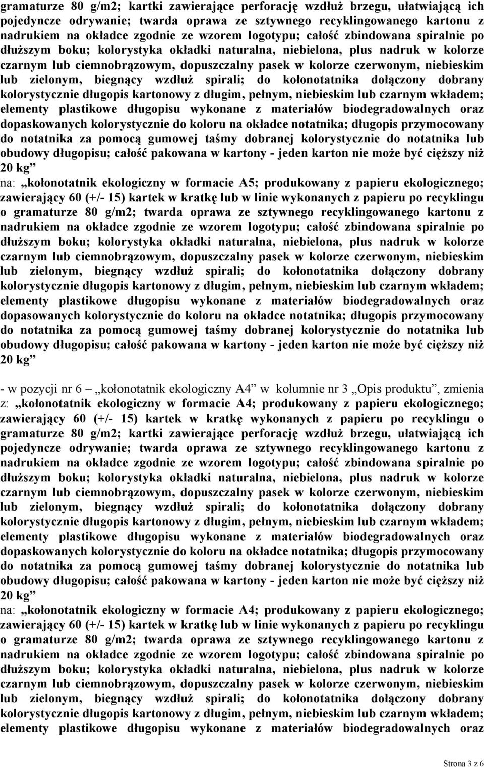 zawierający 60 (+/- 15) kartek w kratkę lub w linie wykonanych z papieru po recyklingu o gramaturze 80 g/m2; twarda oprawa ze sztywnego recyklingowanego kartonu z elementy plastikowe długopisu