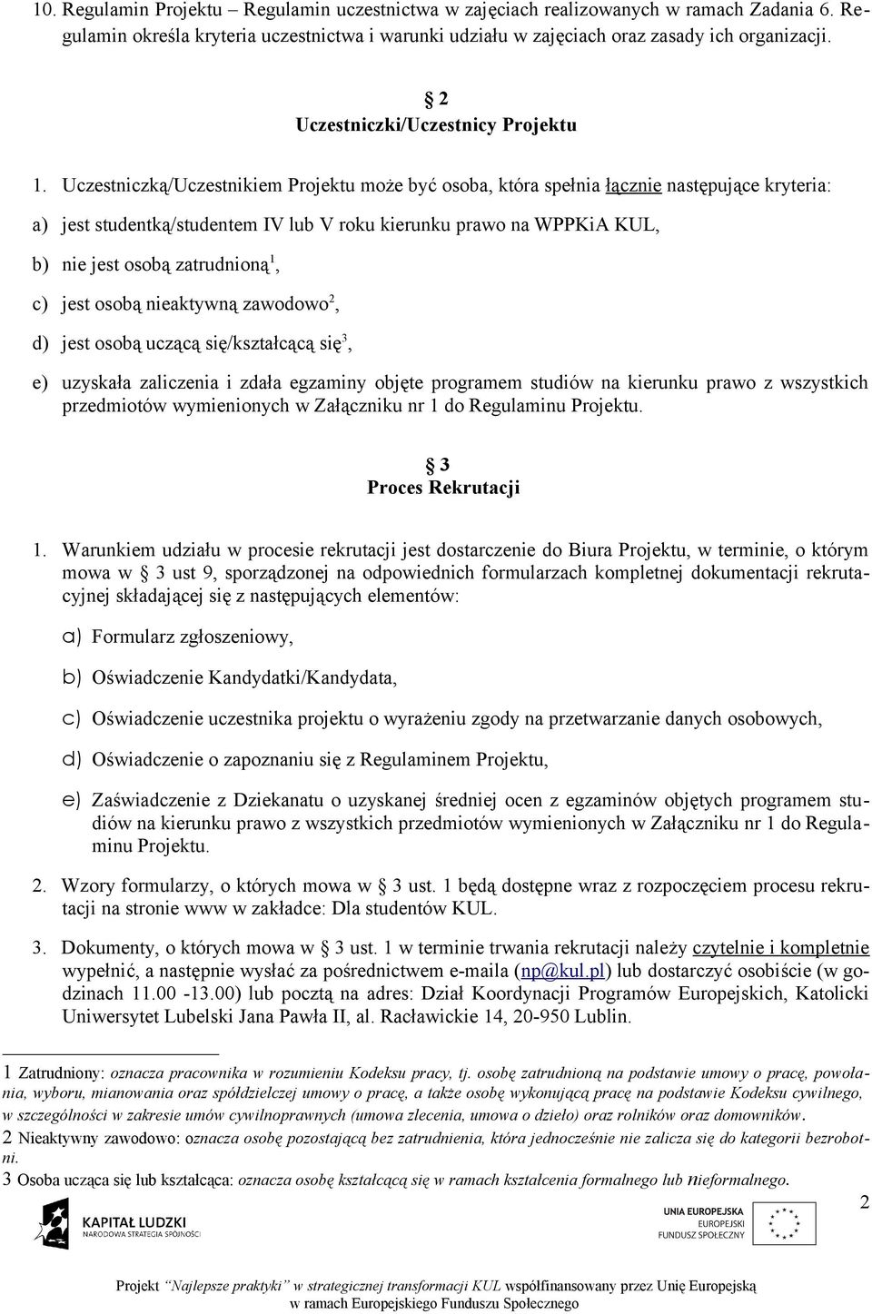 Uczestniczką/Uczestnikiem Projektu może być osoba, która spełnia łącznie następujące kryteria: a) jest studentką/studentem IV lub V roku kierunku prawo na WPPKiA KUL, b) nie jest osobą zatrudnioną 1,